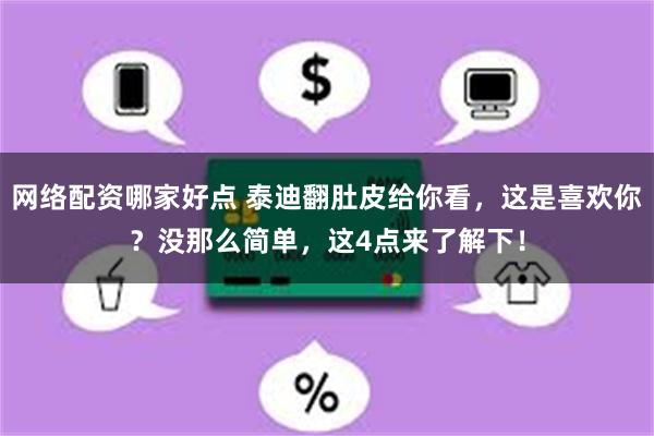 网络配资哪家好点 泰迪翻肚皮给你看，这是喜欢你？没那么简单，这4点来了解下！