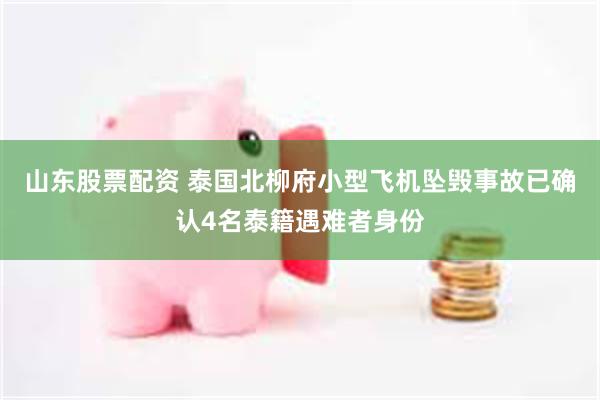 山东股票配资 泰国北柳府小型飞机坠毁事故已确认4名泰籍遇难者身份