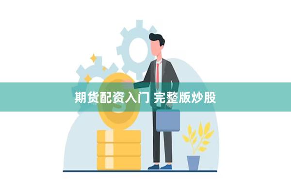 期货配资入门 完整版炒股
