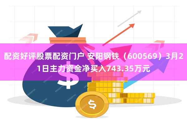 配资好评股票配资门户 安阳钢铁（600569）3月21日主力